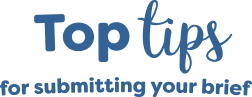 Word 'Top tips' written in blue text, with a different font style for each word. Title to a section about tips for submitting your brief to Hatch website.